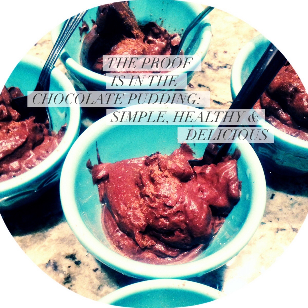 The Proof is in the Chocolate Pudding: simple, healthy & delicious!