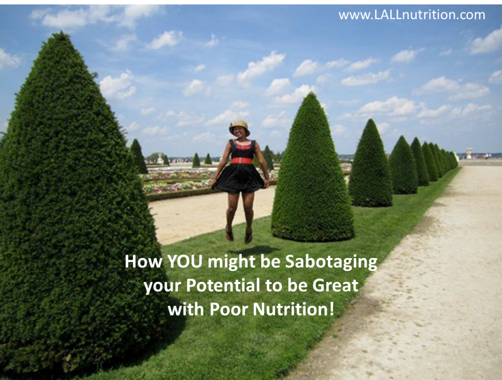 How YOU might be Sabotaging your Potential to be Great with Poor Nutrition!