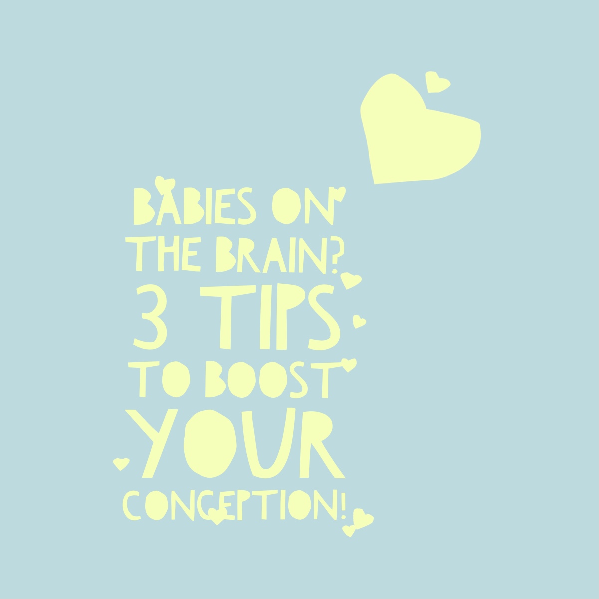 Babies on the Brain? 3 Tips to Boost your Conception!