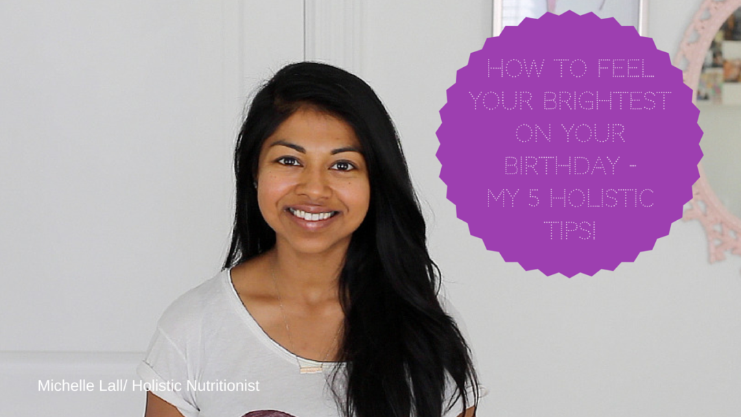 How to Feel Your Brightest on Your Birthday – My 5 Holistic Tips!