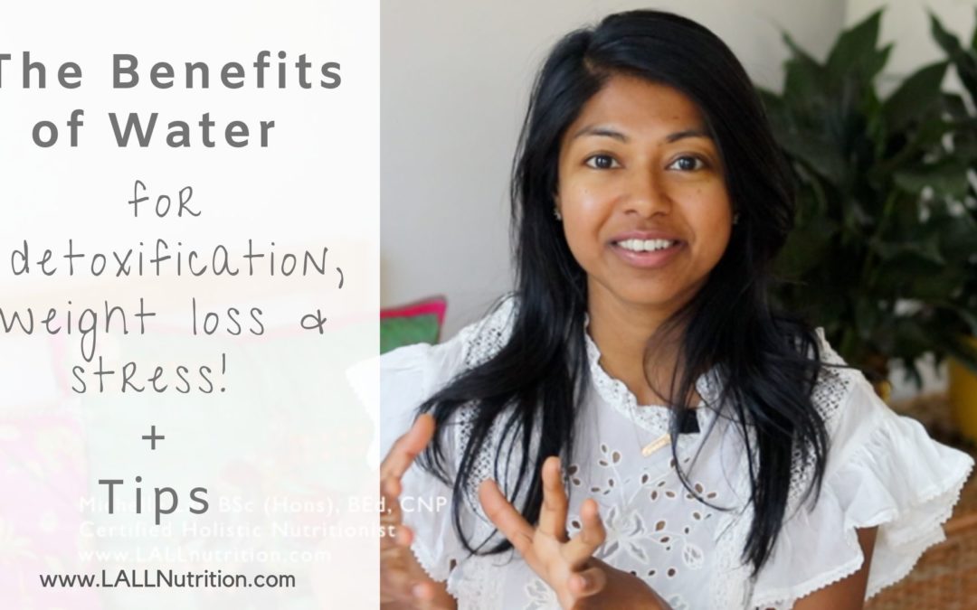 The Benefits of Water for Detoxification, Weight-loss and Stress! + Tips