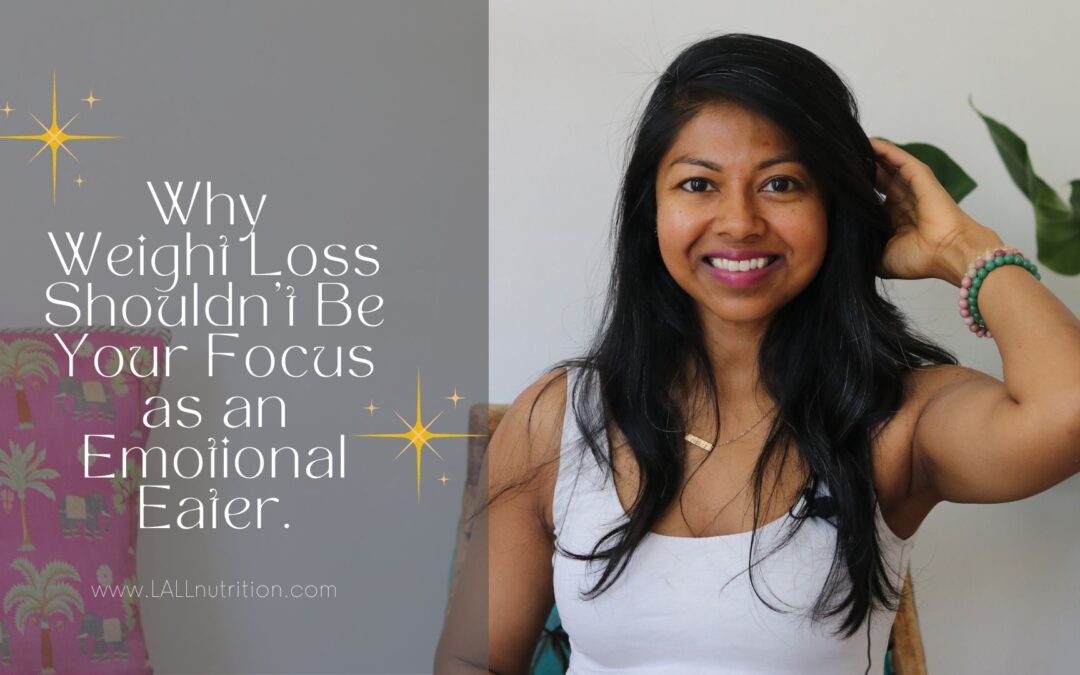 Why Weight loss Shouldn’t Be Your Focus as an Emotional Eater