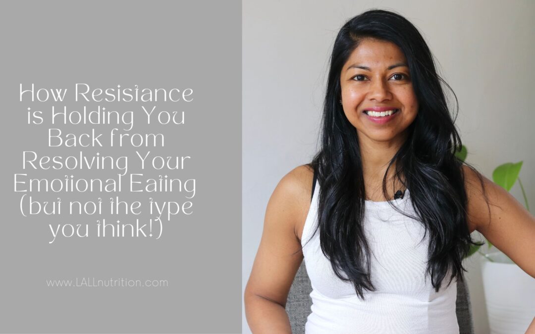 How Resistance is Holding You Back from Resolving Your Emotional Eating (but not the type you think!)