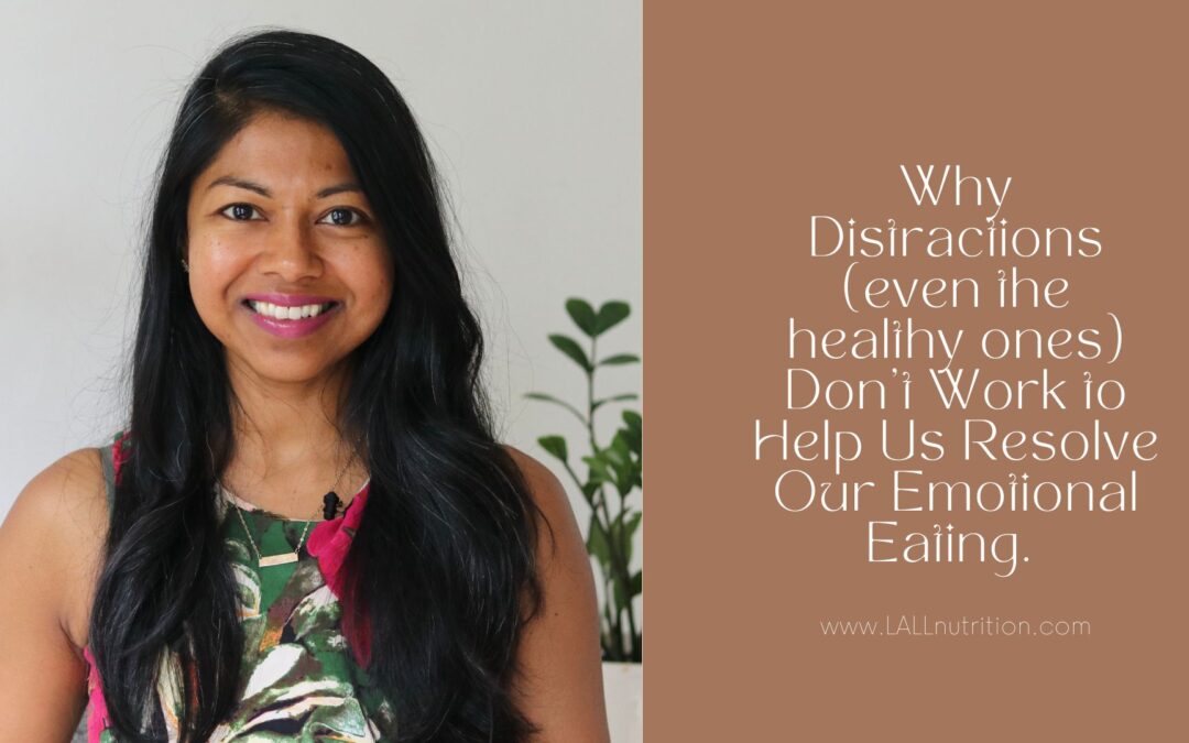 Why Distractions (even the healthy ones) Don’t Work to Help Us Resolve Our Emotional Eating